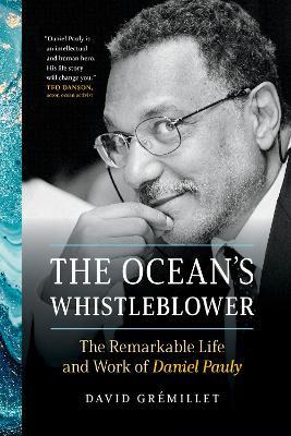 The Ocean's Whistleblower: The Remarkable Life and Work of Daniel Pauly - David Gr�millet