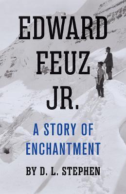 Edward Feuz Jr.: A Story of Enchantment - D. L. Stephen