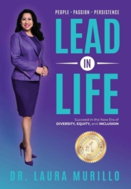Lead in Life, People. Passion. Persistence: Succeed in the New Era of Diversity, Equity, and Inclusion - Laura Murillo