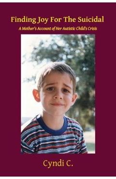 Coperta cărții 'Finding Joy For The Suicidal: A Mother's Account of Her Autistic Child's Crisis - Cyndi C'