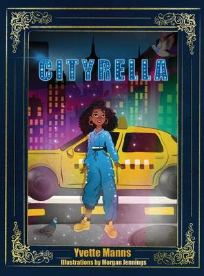 Cityrella: The Remix to the Traditional Cinderella Story - Yvette Manns