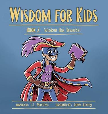 Wisdom for Kids: Book 2: Wisdom Has Rewards! - T. L. Mart�nez