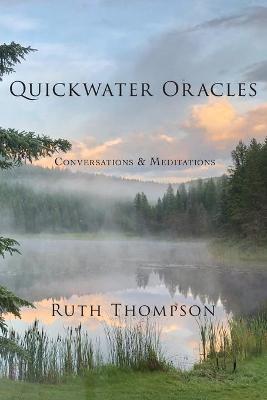 Quickwater Oracles: Conversations & Meditations - Ruth Thompson
