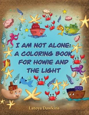 I Am Not Alone: A Coloring Book for Howie and the Light - Latoya Dawkins