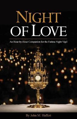 Night of Love: An Hour-by-Hour Companion for the Fatima Night Vigil - John M. Haffert