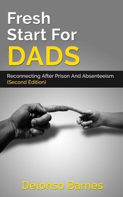 Fresh Start For Dads (Second Edition): Reconnecting After Prison And Absenteeism - Delonso Barnes