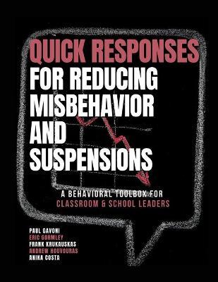 QUICK Responses for Reducing Misbehavior and Suspensions: A Behavioral Toolbox for Classroom and School Leaders - Gavoni Paul