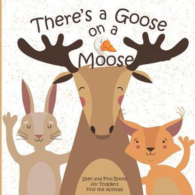 There's a Goose on a Moose Seek and Find Books for Toddlers Find the Animals: Hidden Picture Activity Book for Toddlers - Busy Hands Books