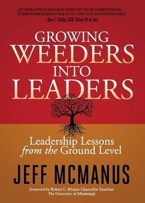 Growing Weeders Into Leaders: Leadership Lessons from the Ground Up - Jeff Mcmanus