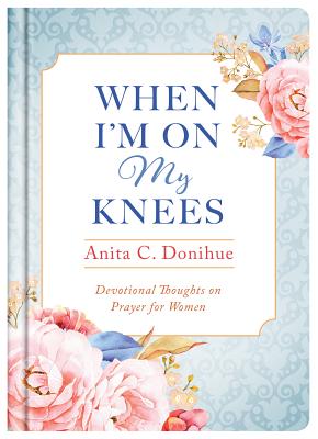 When I'm On My Knees - Anita C. Donihue