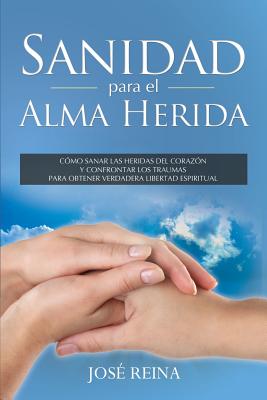 Sanidad para el Alma Herida: Como sanar las heridas del corazon y confrontar los traumas para obtener verdadera libertad espiritual - Editorial Imagen