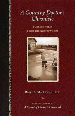A Country Doctor's Chronicle: Further Tales from the North Woods - Roger A. Macdonald M. D.