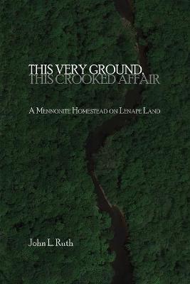 This Very Ground, This Crooked Affair - John L. Ruth