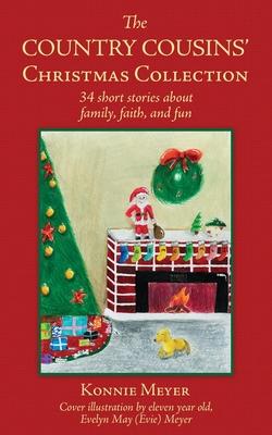 The Country Cousins' Christmas Collection: 34 short stories about family, faith, and fun - Konnie Meyer