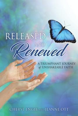 Released and Renewed: A Triumphant Journey of Unshakeable Faith - Jeanne Ott