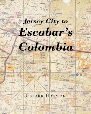 Coperta cărții 'Jersey City to Escobar's Colombia - Gerard Horning'
