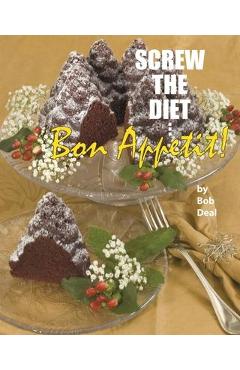 Coperta cărții 'Screw the Diet...: Bon App�tit! - Bob Deal'