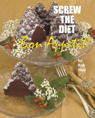 Screw the Diet...: Bon App�tit! - Bob Deal