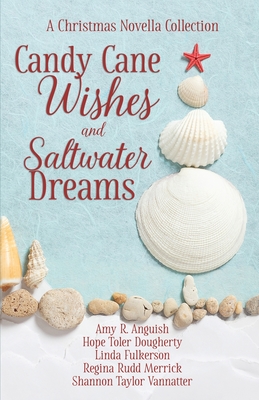 Candy Cane Wishes and Saltwater Dreams: A Christmas Novella Collection - Amy Anguish