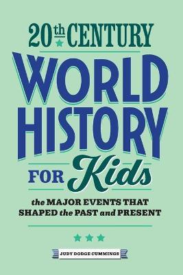 20th Century World History for Kids: The Major Events That Shaped the Past and Present - Judy Dodge Cummings