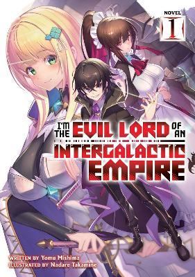 I'm the Evil Lord of an Intergalactic Empire! (Light Novel) Vol. 1 - Yomu Mishima