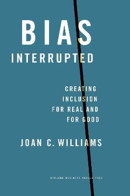 Bias Interrupted: Creating Inclusion for Real and for Good - Joan C. Williams