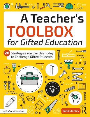 A Teacher's Toolbox for Gifted Education: 20 Strategies You Can Use Today to Challenge Gifted Students - Todd Stanley