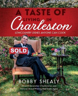 A Taste of Living in Charleston: Lowcountry Dishes Anyone Can Cook - Bobby Shealy