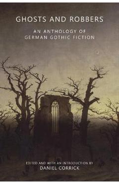 Coperta cărții 'Ghosts and Robbers: An Anthology of German Gothic Fiction - Daniel Corrick'