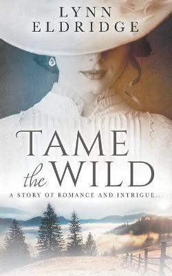 Tame the Wild: a Western Romance Novel - Lynn Eldridge