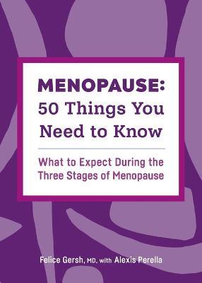 Menopause: 50 Things You Need to Know: What to Expect During the Three Stages of Menopause - Felice Gersh