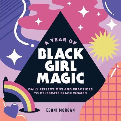 A Year of Black Girl Magic: Daily Reflections and Practices to Celebrate Black Women - Eboni Morgan