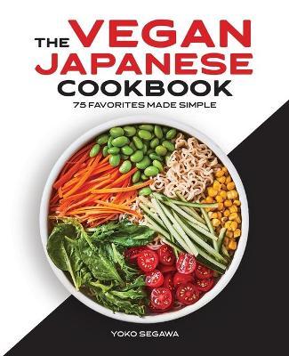The Vegan Japanese Cookbook: 75 Favorites Made Simple - Yoko Segawa