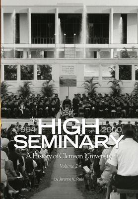 The High Seminary: Vol. 2: A History of Clemson University, 1964-2000 - Jerome V. Reel