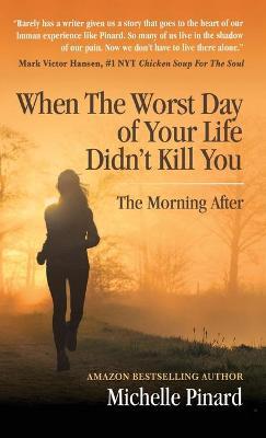 When the Worst Day of Your Life Didn't Kill You: The Morning After - Michelle Pinard