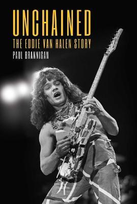 Unchained: The Eddie Van Halen Story - Paul Brannigan
