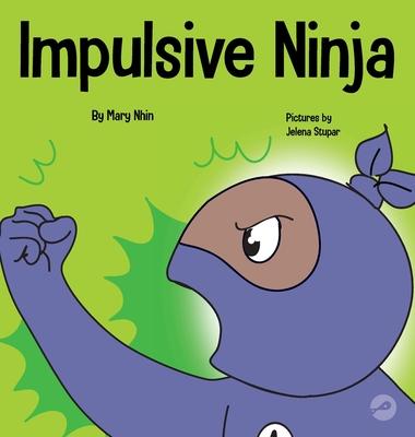 Impulsive Ninja: A Social, Emotional Book For Kids About Impulse Control for School and Home - Mary Nhin