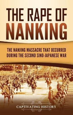 The Rape of Nanking: The Nanjing Massacre That Occurred during the Second Sino-Japanese War - Captivating History