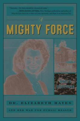 A Mighty Force: Dr. Elizabeth Hayes and Her War for Public Health - Marcia Biederman