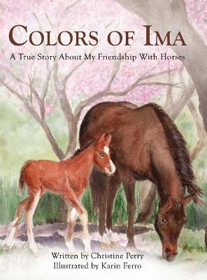 Colors of Ima: A True Story About My Favorite Animal --The Horse - Christine Perry