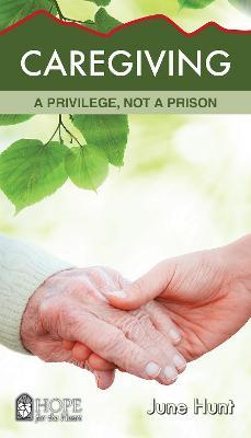 Caregiving: A Privilege, Not a Prison - June Hunt