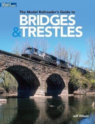 The Model Railroader's Guide to Bridges & Trestles - Jeff Wilson