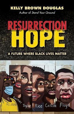 Resurrection Hope: A Future Where Black Lives Matter - Kelly Brown Douglas
