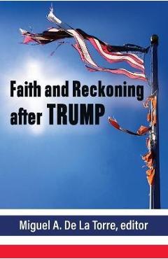 Coperta cărții 'Faith and Reckoning After Trump - Miguel De La Torre'