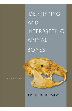 Coperta cărții 'Identifying and Interpreting Animal Bones: A Manual - April M. Beisaw'