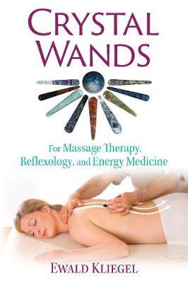 Crystal Wands: For Massage Therapy, Reflexology, and Energy Medicine - Ewald Kliegel