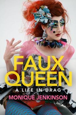 Faux Queen: A Life in Drag - Monique Jenkinson