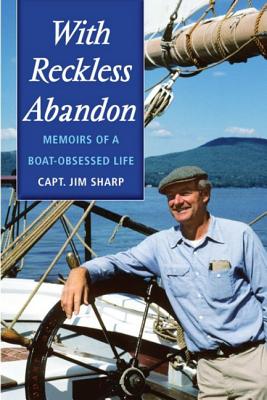 With Reckless Abandon: Memoirs of a Boat Obsessed Life - Jim Sharp