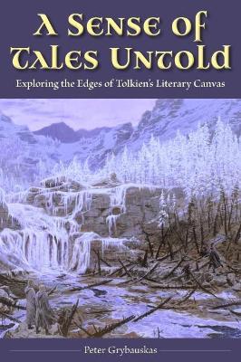 A Sense of Tales Untold: Exploring the Edges of Tolkien's Literary Canvas - Peter Grybauskas