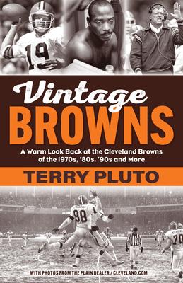 Vintage Browns: A Warm Look Back at the Cleveland Browns of the 1970s, '80s, '90s and More - Terry Pluto